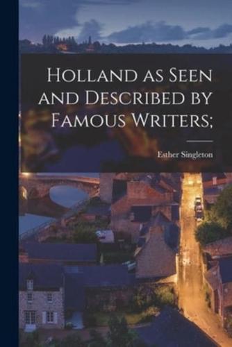 Holland as Seen and Described by Famous Writers [Microform];