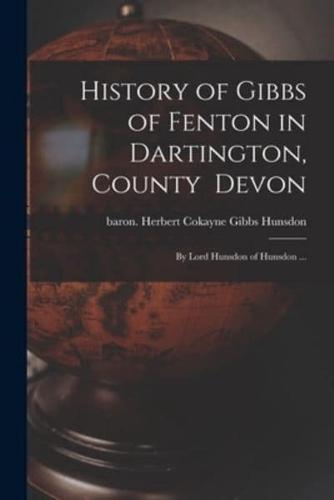 History of Gibbs of Fenton in Dartington, County Devon; by Lord Hunsdon of Hunsdon ...