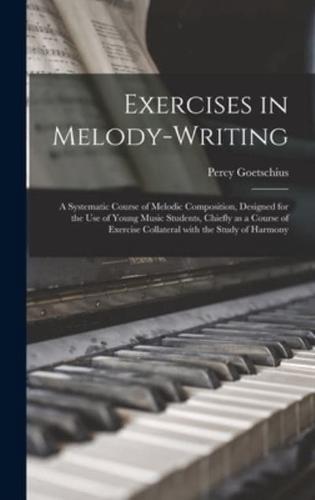 Exercises in Melody-writing: a Systematic Course of Melodic Composition, Designed for the Use of Young Music Students, Chiefly as a Course of Exercise Collateral With the Study of Harmony