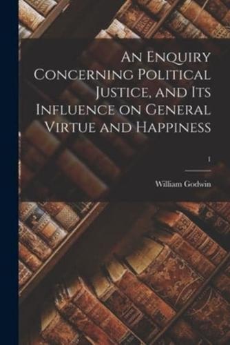 An Enquiry Concerning Political Justice, and Its Influence on General Virtue and Happiness; 1