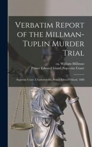Verbatim Report of the Millman-Tuplin Murder Trial [microform] : Supreme Court, Charlottetown, Prince Edward Island, 1888