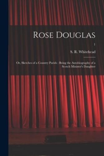 Rose Douglas ; or, Sketches of a Country Parish : Being the Autobiography of a Scotch Minister's Daughter; 1