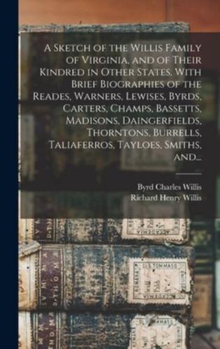 A Sketch of the Willis Family of Virginia, and of Their Kindred in Other States. With Brief Biographies of the Reades, Warners, Lewises, Byrds, Carters, Champs, Bassetts, Madisons, Daingerfields, Thorntons, Burrells, Taliaferros, Tayloes, Smiths, And...