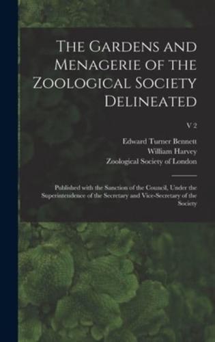 The Gardens and Menagerie of the Zoological Society Delineated : Published With the Sanction of the Council, Under the Superintendence of the Secretary and Vice-secretary of the Society; v 2