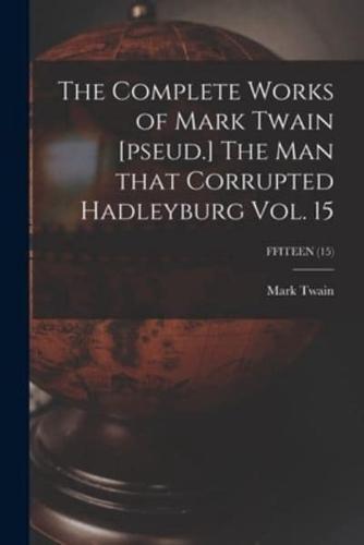 The Complete Works of Mark Twain [Pseud.] The Man That Corrupted Hadleyburg Vol. 15; FFITEEN (15)