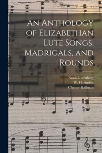 An Anthology of Elizabethan Lute Songs, Madrigals, and Rounds