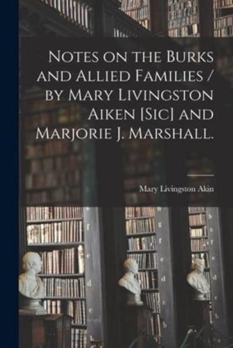 Notes on the Burks and Allied Families / By Mary Livingston Aiken [Sic] and Marjorie J. Marshall.