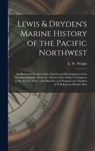 Lewis & Dryden's Marine History of the Pacific Northwest [microform] : an Illustrated Review of the Growth and Development of the Maritime Industry, From the Advent of the Earliest Navigators to the Present Time : With Sketches and Portraits of A...