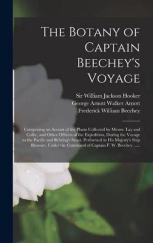 The Botany of Captain Beechey's Voyage; Comprising an Acount of the Plants Collected by Messrs. Lay and Collie, and Other Officers of the Expedition, During the Voyage to the Pacific and Behring's Strait, Performed in His Majesty's Ship Blossom, Under...