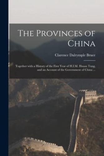 The Provinces of China : Together With a History of the First Year of H.I.M. Hsuan Tung, and an Account of the Government of China ...