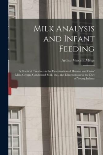 Milk Analysis and Infant Feeding; a Practical Treatise on the Examination of Human and Cows' Milk, Cream, Condensed Milk, Etc., and Directions as to the Diet of Young Infants