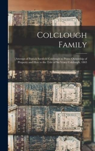Colclough Family: [attempt of Patrick Sarsfield Colclough to Prove Ownership of Property and Heir to the Title of Sir Vesey Colclough, 1863