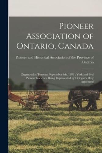 Pioneer Association of Ontario, Canada [microform] : Organized at Toronto, September 4th, 1888 : York and Peel Pioneer Societies, Being Represented by Delegates Duly Appointed