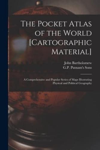 The Pocket Atlas of the World [cartographic Material] : a Comprehensive and Popular Series of Maps Illustrating Physical and Political Geography