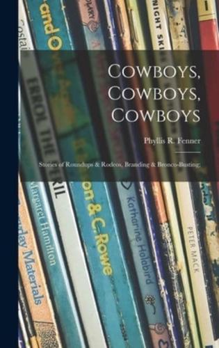 Cowboys, Cowboys, Cowboys; Stories of Roundups & Rodeos, Branding & Bronco-Busting;