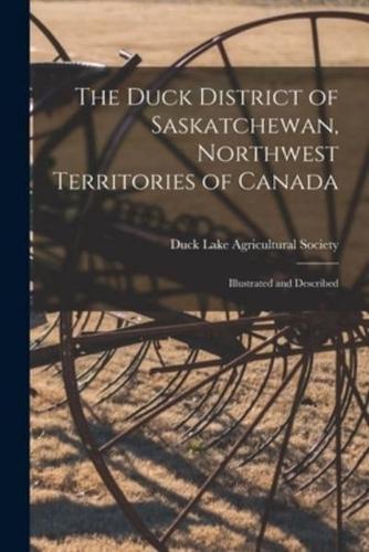The Duck District of Saskatchewan, Northwest Territories of Canada [microform] : Illustrated and Described