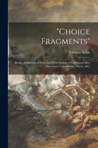 "Choice Fragments" [microform] : Being a Collection of Wise and Witty Sayings of Celebrated Men ; Anecdotes, Conundrums, Poetry, &c.