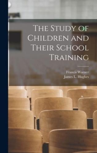 The Study of Children and Their School Training [Microform]