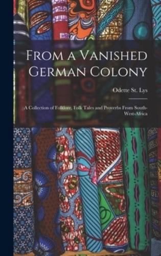 From a Vanished German Colony : a Collection of Folklore, Folk Tales and Proverbs From South-West-Africa