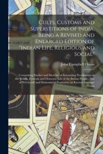 Cults, Customs and Superstitions of India, Being a Revised and Enlarged Edition of "Indian Life, Religious and Social"; Comprising Studies and Sketches of Interesting Peculiarities in the Beliefs, Festivals and Domestic Life of the Indian People; Also...