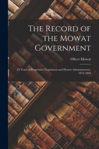 The Record of the Mowat Government [microform] : 22 Years of Progressive Legislation and Honest Administration, 1872-1894