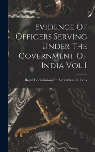 Evidence Of Officers Serving Under The Government Of India Vol I