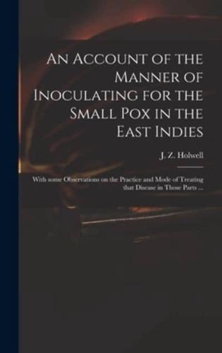 An Account of the Manner of Inoculating for the Small Pox in the East Indies : With Some Observations on the Practice and Mode of Treating That Disease in Those Parts ...