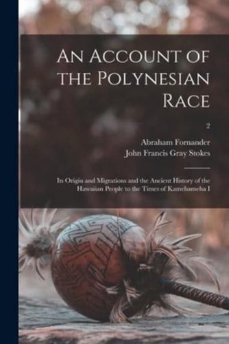 An Account of the Polynesian Race : Its Origin and Migrations and the Ancient History of the Hawaiian People to the Times of Kamehameha I; 2