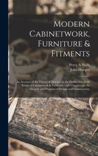 Modern Cabinetwork, Furniture & Fitments; an Account of the Theory & Practice in the Production of All Kinds of Cabinetwork & Furniture, With Chapters on the Growth and Progress of Design and Construction;