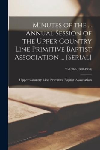 Minutes of the ... Annual Session of the Upper Country Line Primitive Baptist Association ... [Serial]; 2nd 28Th(1908-1934)