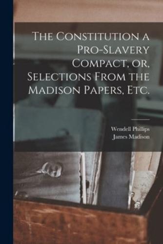 The Constitution a Pro-Slavery Compact, or, Selections From the Madison Papers, Etc.