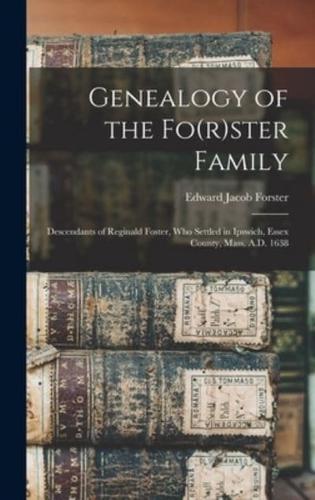 Genealogy of the Fo(r)ster Family; Descendants of Reginald Foster, Who Settled in Ipswich, Essex County, Mass. A.D. 1638