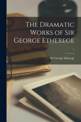 The Dramatic Works of Sir George Etherege; 1