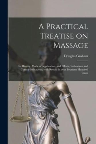 A Practical Treatise on Massage : Its History, Mode of Application, and Effects, Indications and Contra-indications; With Results in Over Fourteen Hundred Cases