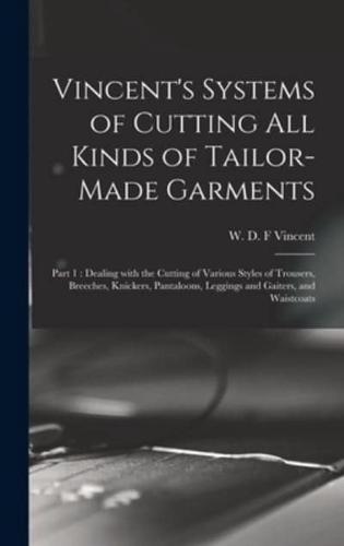 Vincent's Systems of Cutting All Kinds of Tailor-made Garments : Part 1 : Dealing With the Cutting of Various Styles of Trousers, Breeches, Knickers, Pantaloons, Leggings and Gaiters, and Waistcoats