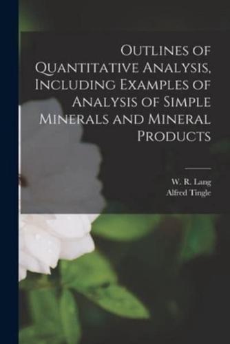 Outlines of Quantitative Analysis, Including Examples of Analysis of Simple Minerals and Mineral Products [microform]