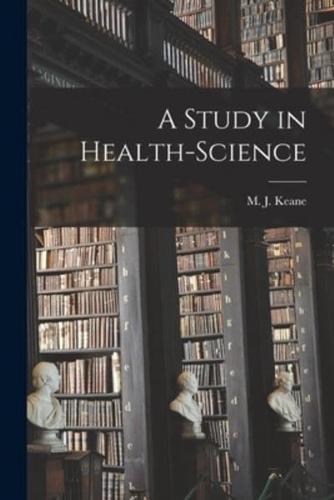 A Study in Health-Science [Microform]