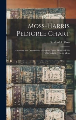 Moss-Harris Pedigree Chart; Ancestors and Descendants of Samuel Lyons Moss and His Wife Isabelle (Harris) Moss