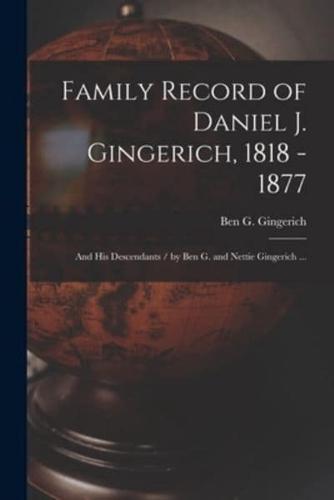 Family Record of Daniel J. Gingerich, 1818 - 1877; and His Descendants / By Ben G. And Nettie Gingerich ...