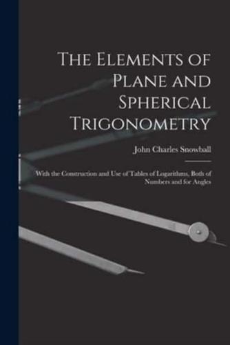 The Elements of Plane and Spherical Trigonometry : With the Construction and Use of Tables of Logarithms, Both of Numbers and for Angles
