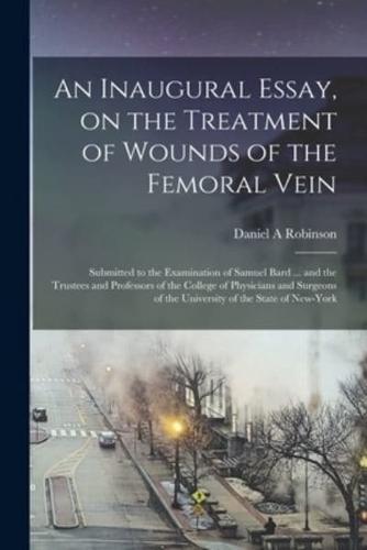 An Inaugural Essay, on the Treatment of Wounds of the Femoral Vein
