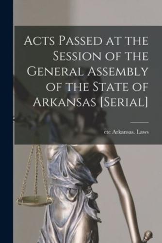 Acts Passed at the Session of the General Assembly of the State of Arkansas [Serial]