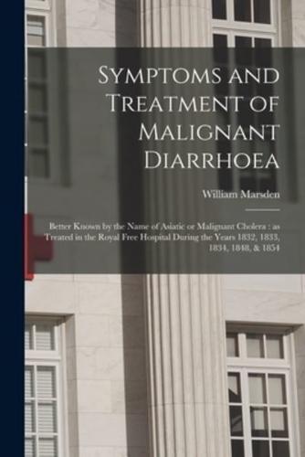 Symptoms and Treatment of Malignant Diarrhoea : Better Known by the Name of Asiatic or Malignant Cholera : as Treated in the Royal Free Hospital During the Years 1832, 1833, 1834, 1848, & 1854
