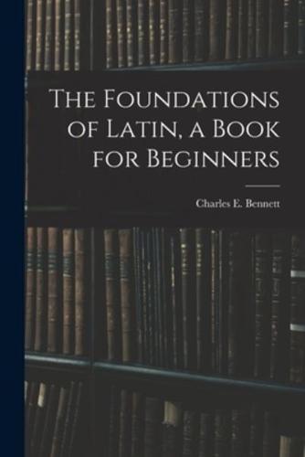 The Foundations of Latin, a Book for Beginners