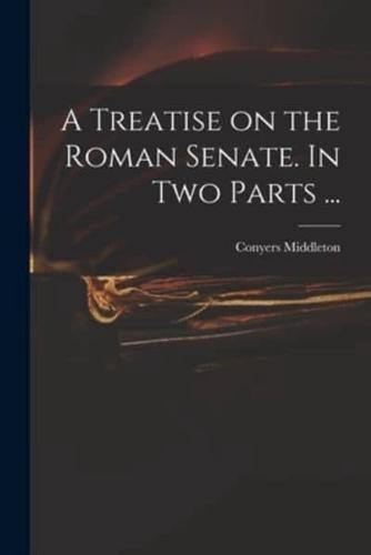 A Treatise on the Roman Senate. In Two Parts ...