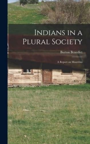 Indians in a Plural Society; a Report on Mauritius