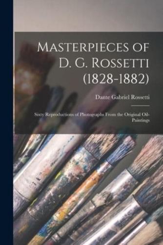 Masterpieces of D. G. Rossetti (1828-1882) : Sixty Reproductions of Photographs From the Original Oil-paintings