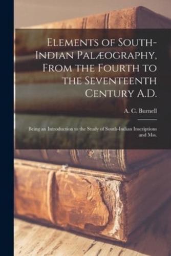 Elements of South-Indian Palæography, From the Fourth to the Seventeenth Century A.D. : Being an Introduction to the Study of South-Indian Inscriptions and Mss.