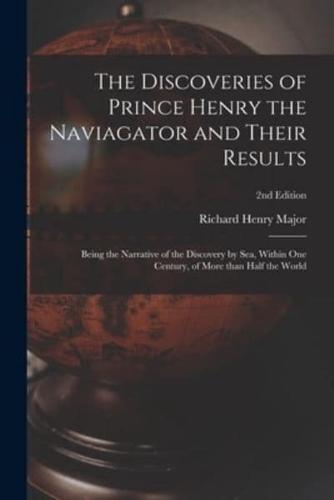 The Discoveries of Prince Henry the Naviagator and Their Results : Being the Narrative of the Discovery by Sea, Within One Century, of More Than Half the World; 2nd edition