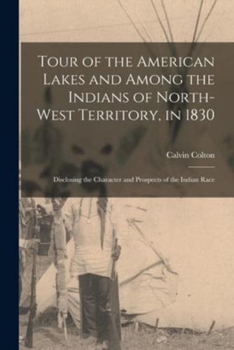 Tour of the American Lakes and Among the Indians of North-West Territory, in 1830 [Microform]